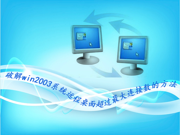 如何破解win2003系统远程桌面超过最大连接数的问题？